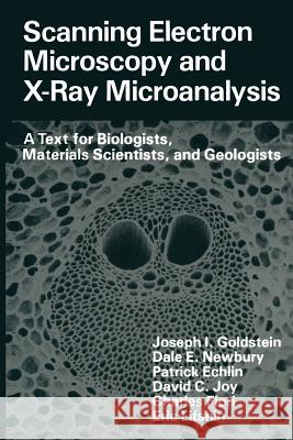 Scanning Electron Microscopy and X-Ray Microanalysis: A Text for Biologists, Materials Scientists, and Geologists Goldstein, Joseph 9781461332756 Springer