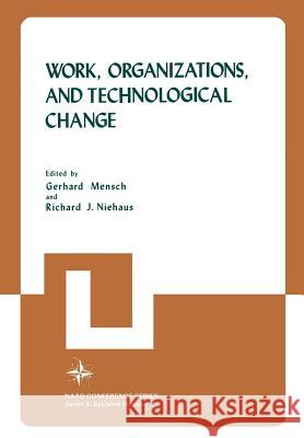 Work, Organizations, and Technological Change Gerhard Mensch Richard J. Niehaus Richard J 9781461334606 Springer