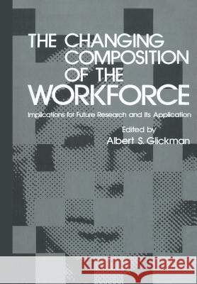 The Changing Composition of the Workforce: Implications for Future Research and Its Application Glickman, Albert S. 9781461334668 Springer
