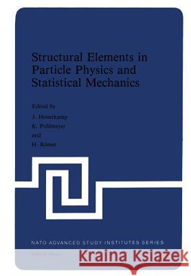 Structural Elements in Particle Physics and Statistical Mechanics J. Hoonerkamp K. Pohlmeyer H. Romer 9781461335115 Springer