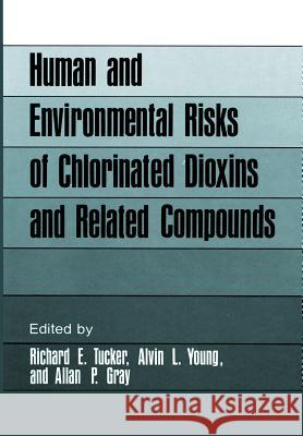 Human and Environmental Risks of Chlorinated Dioxins and Related Compounds Richard E. Tucker 9781461336013 Springer