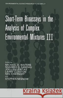 Short-Term Bioassays in the Analysis of Complex Environmental Mixtures III Michael D. Waters 9781461336136