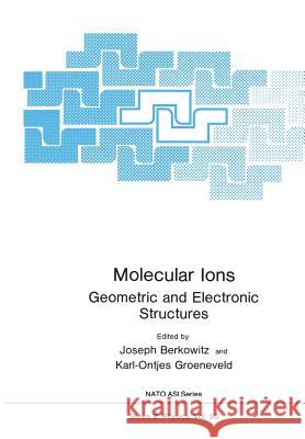Molecular Ions: Geometric and Electronic Structures Berkowitz, Joseph 9781461336662 Springer
