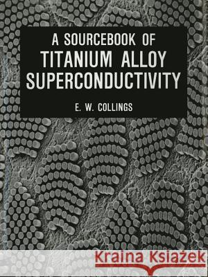 A Sourcebook of Titanium Alloy Superconductivity E. W. Collings 9781461337058 Springer