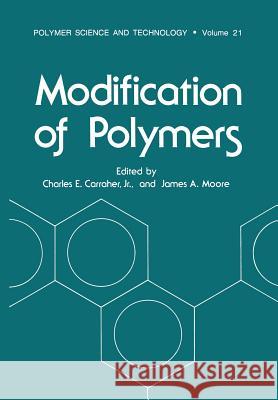 Modification of Polymers Charles E James A Charles E., Jr. Carraher 9781461337508 Springer