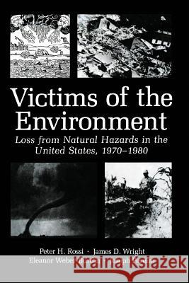Victims of the Environment: Loss from Natural Hazards in the United States, 1970-1980 Wright, James D. 9781461337713 Springer