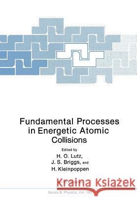 Fundamental Processes in Energetic Atomic Collisions Hans Lutz J. S. Briggs B. Kleinpoppen 9781461337836