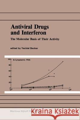 Antiviral Drugs and Interferon: The Molecular Basis of Their Activity: The Molecular Basis of Their Activity Becker, Yechiel 9781461338062 Springer