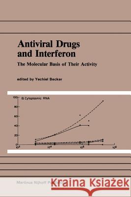 Antiviral Drugs and Interferon: The Molecular Basis of Their Activity: The Molecular Basis of Their Activity Becker, Yechiel 9781461338062