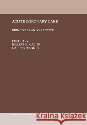 Acute Coronary Care: Principles and Practice Califf, Robert M. 9781461338307 Springer