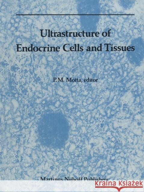 Ultrastructure of Endocrine Cells and Tissues P. Motta 9781461338635 Springer