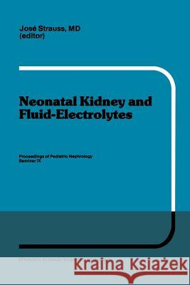 Neonatal Kidney and Fluid-Electrolytes: Proceedings of Pediatric Nephrology Seminar IX, Held at Bal Harbour, Florida, January 31 - February 4, 1982 Strauss, J. 9781461338727 Springer