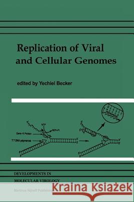 Replication of Viral and Cellular Genomes: Molecular Events at the Origins of Replication and Biosynthesis of Viral and Cellular Genomes Becker, Yechiel 9781461338901
