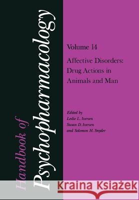 Handbook of Psychopharmacology: Volume 14 Affective Disorders: Drug Actions in Animals and Man Iversen, Leslie 9781461340478