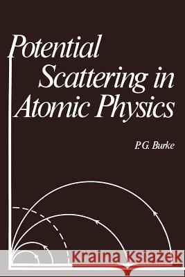 Potential Scattering in Atomic Physics P. G. Burke 9781461341147 Springer