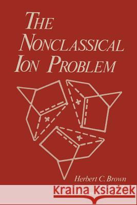 The Nonclassical Ion Problem Herbert C. Brown 9781461341208 Springer