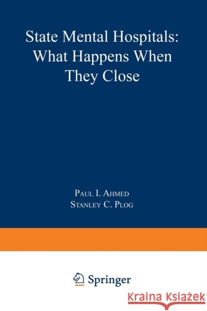 State Mental Hospitals: What Happens When They Close Ahmed, Paul 9781461342670 Springer