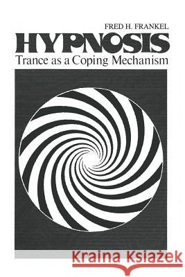 Hypnosis: Trance as a Coping Mechanism Frankel, Fred H. 9781461342823