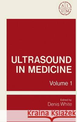 Ultrasound in Medicine: Volume 1 Proceedings of the 19th Annual Meeting of the American Institute of Ultrasound in Medicine White, Denis 9781461344452 Springer