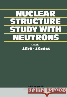 Nuclear Structure Study with Neutrons J. Ero 9781461345015 Springer
