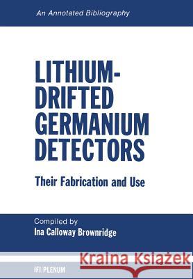 Lithium-Drifted Germanium Detectors: Their Fabrication and Use: An Annotated Bibliography Brownridge, I. C. 9781461346005 Springer