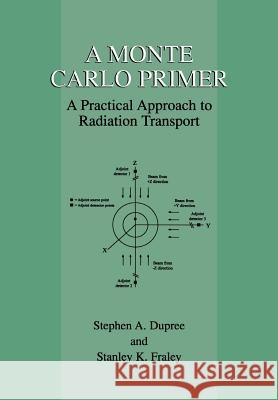 A Monte Carlo Primer: A Practical Approach to Radiation Transport Stephen A. Dupree Stanley K. Fraley Stephen A 9781461346289