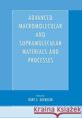 Advanced Macromolecular and Supramolecular Materials and Processes Kurt E. Geckeler 9781461346302