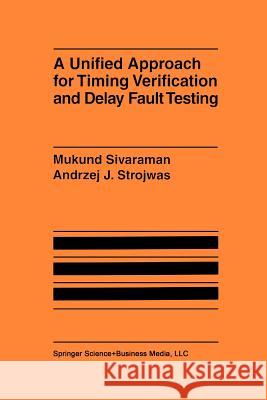 A Unified Approach for Timing Verification and Delay Fault Testing Mukund Sivaraman Andrzej J 9781461346395