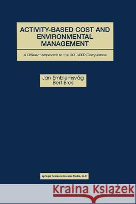 Activity-Based Cost and Environmental Management: A Different Approach to ISO 14000 Compliance Jan Emblemsvag Bert Bras 9781461346432 Springer