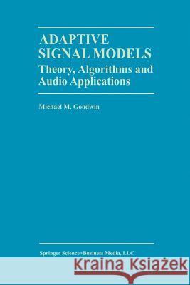 Adaptive Signal Models: Theory, Algorithms, and Audio Applications Goodwin, Michael M. 9781461346500 Springer