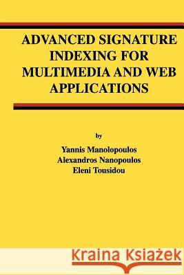 Advanced Signature Indexing for Multimedia and Web Applications Yannis Manolopoulos Alexandros Nanopoulos Eleni Tousidou 9781461346548