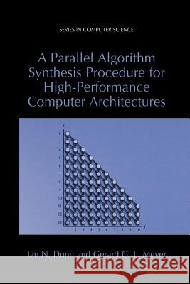 A Parallel Algorithm Synthesis Procedure for High-Performance Computer Architectures Ian N. Dunn Gerard G. L. Meyer Ian N 9781461346586 Springer