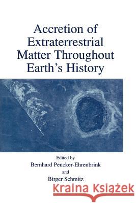 Accretion of Extraterrestrial Matter Throughout Earth's History Bernhard Peucker-Ehrenbrink Birger Schmitz 9781461346685