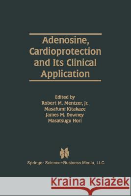 Adenosine, Cardioprotection and Its Clinical Application Robert M. Mentze Masafumi Kitakaze James M. Downey 9781461346760