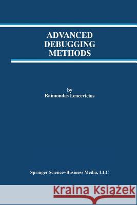 Advanced Debugging Methods Raimondas Lencevicius 9781461346883 Springer