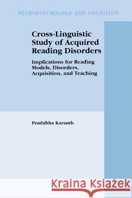 Cross-Linguistic Study of Acquired Reading Disorders: Implications for Reading Models, Disorders, Acquisition, and Teaching Karanth, Prathibha 9781461347224 Springer