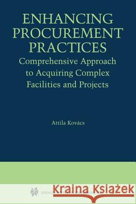Enhancing Procurement Practices: Comprehensive Approach to Acquiring Complex Facilities and Projects Kovács, Attila 9781461347316