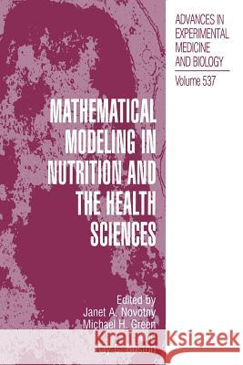 Mathematical Modeling in Nutrition and the Health Sciences Janet A. Novotny Michael H. Green Ray C. Boston 9781461347590