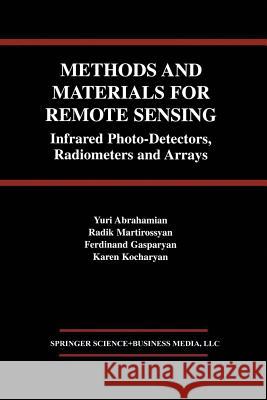 Methods and Materials for Remote Sensing: Infrared Photo-Detectors, Radiometers and Arrays Abrahamian, Yuri 9781461347620 Springer