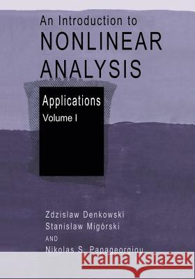 An Introduction to Nonlinear Analysis: Applications Zdzislaw Denkowski Stanislaw Migorski Nikolaos S. Papageorgiou 9781461348139