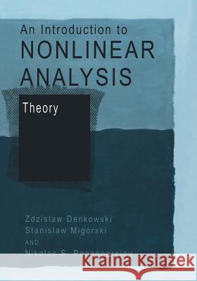 An Introduction to Nonlinear Analysis: Theory Zdzislaw Denkowski Stanislaw Migorski Nikolaos S. Papageorgiou 9781461348146