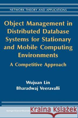 Object Management in Distributed Database Systems for Stationary and Mobile Computing Environments: A Competitive Approach Wujuan Lin 9781461348238 Springer