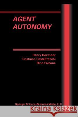 Agent Autonomy Henry Hexmoor Cristiano Castelfranchi Rino Falcone 9781461348337