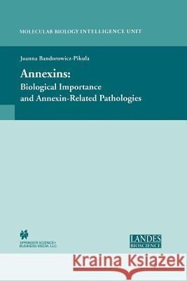 Annexins: Biological Importance and Annexin-Related Pathologies Bandorowicz-Pikula, Joanna 9781461348412 Springer