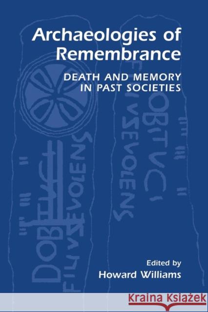 Archaeologies of Remembrance: Death and Memory in Past Societies Williams, Howard 9781461348450