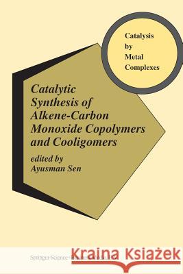 Catalytic Synthesis of Alkene-Carbon Monoxide Copolymers and Cooligomers Ayusman Sen 9781461348665 Springer