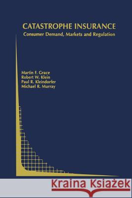 Catastrophe Insurance: Consumer Demand, Markets and Regulation Grace, Martin F. 9781461348672 Springer