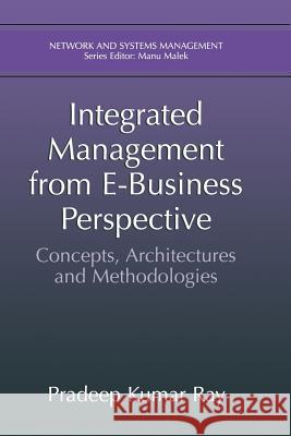 Integrated Management from E-Business Perspective: Concepts, Architectures and Methodologies Ray, Pradeep Kumar 9781461349181 Springer