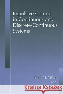Impulsive Control in Continuous and Discrete-Continuous Systems Boris M. Miller Evgeny Y. Rubinovich Boris M 9781461349211 Springer