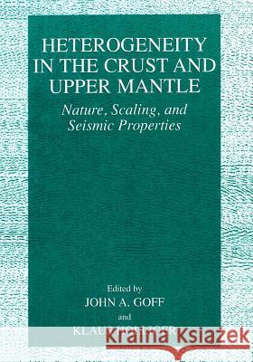 Heterogeneity in the Crust and Upper Mantle: Nature, Scaling, and Seismic Properties Goff, John A. 9781461349242 Springer
